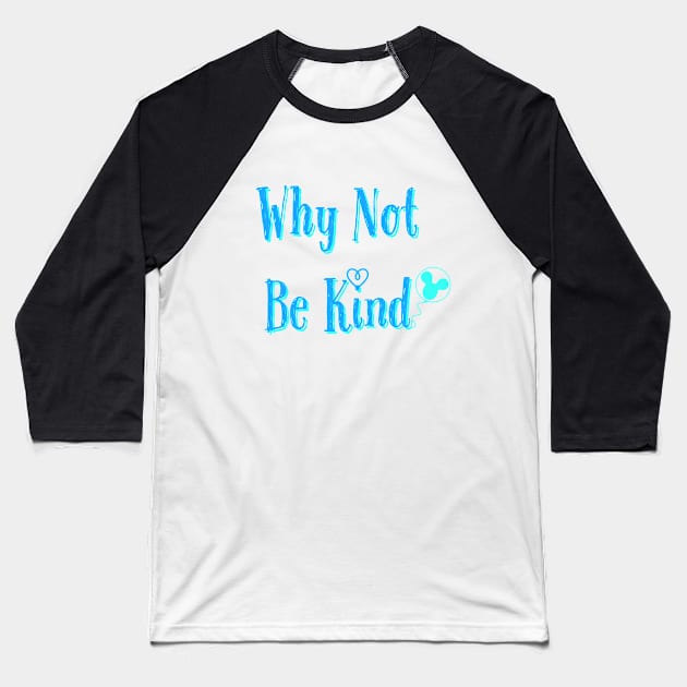 Why Not Be Kind Baseball T-Shirt by randomactsofdisneykindness